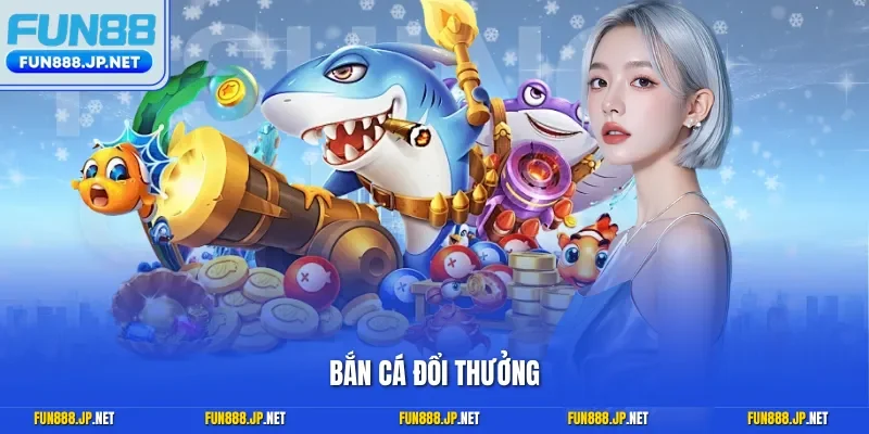 Bắn cá đổi thưởng
