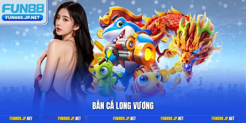 Bắn cá long vương