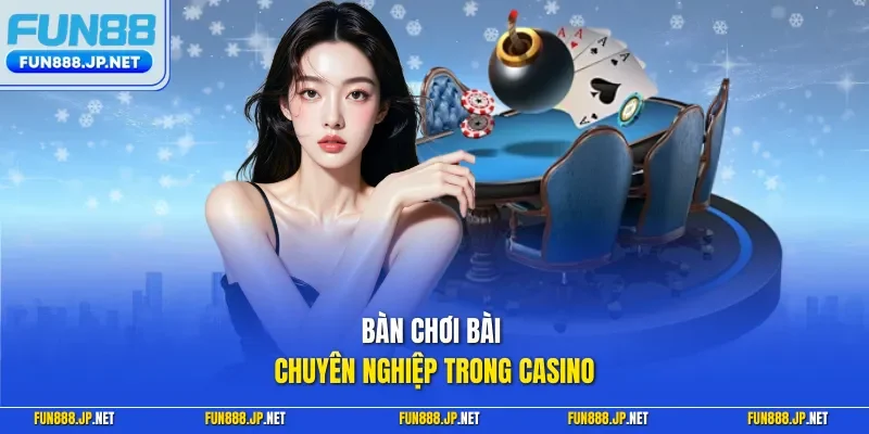 Bàn chơi bài chuyên nghiệp trong casino