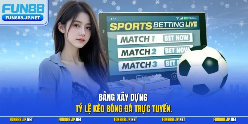 Bảng xây dựng tỷ lệ kèo bóng đá trực tuyến.