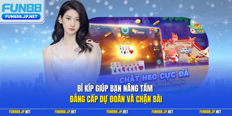 Bí kíp giúp bạn nâng tầm đẳng cấp dự đoán và chặn bài