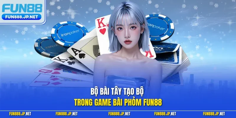 Bộ bài tây tạo bộ trong game bài phỏm FUN88