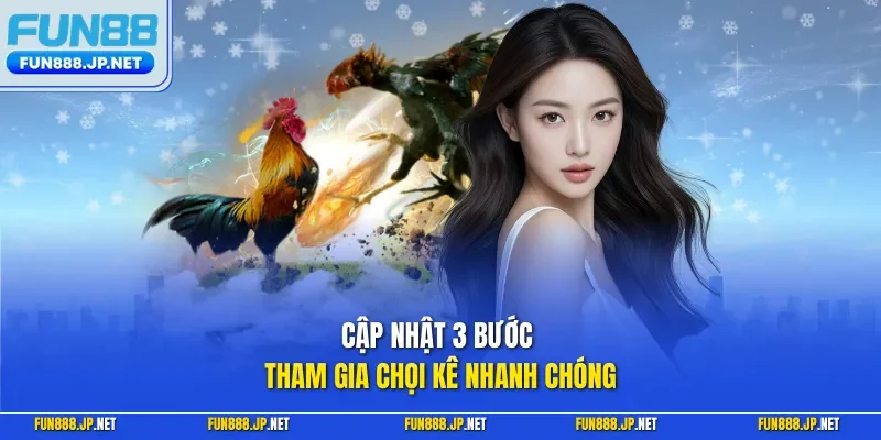 Cập nhật 3 bước tham gia chọi kê nhanh chóng