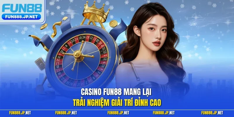 Casino FUN88 mang lại trải nghiệm giải trí đỉnh cao