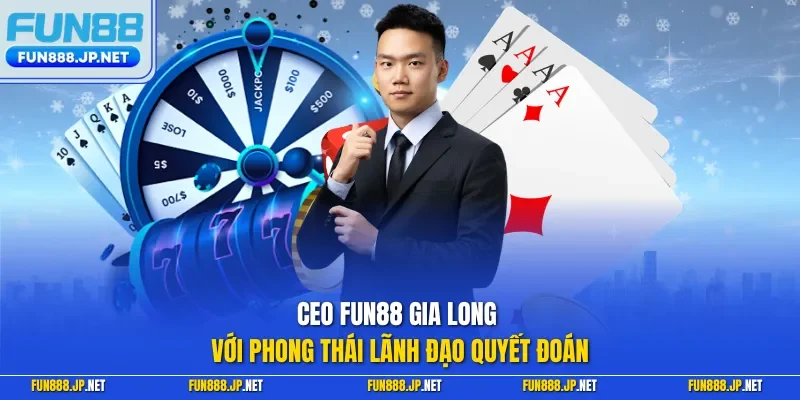 CEO FUN88 Gia Long với phong thái lãnh đạo quyết đoán