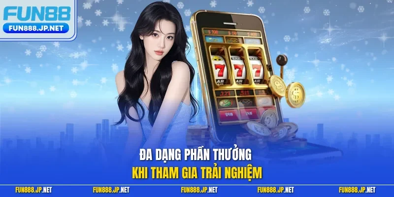Đa dạng phần thưởng khi tham gia trải nghiệm