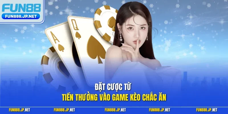 Đặt cược từ tiền thưởng vào game kèo chắc ăn