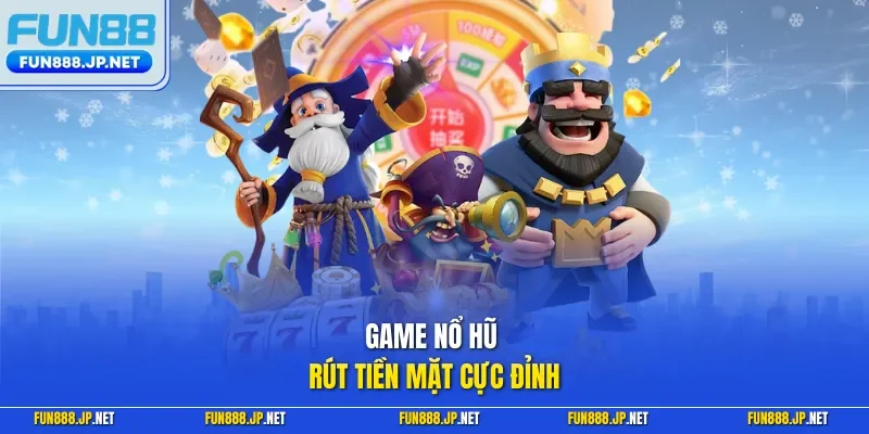 Game nổ hũ rút tiền mặt cực đỉnh