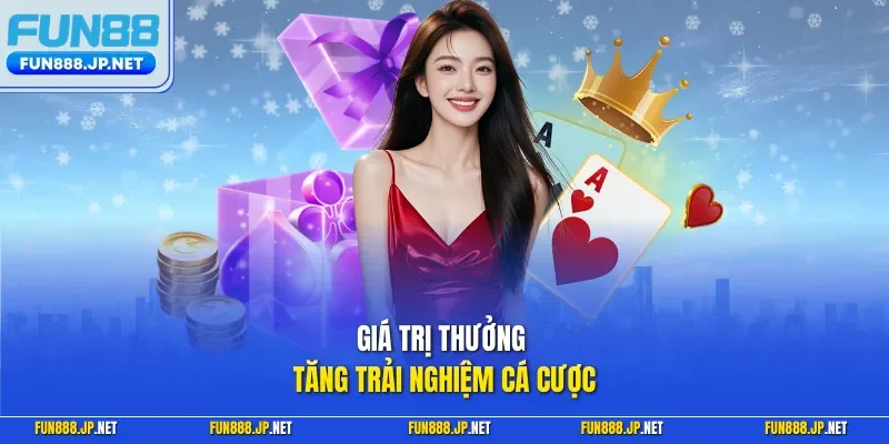 Giá trị thưởng tăng trải nghiệm cá cược
