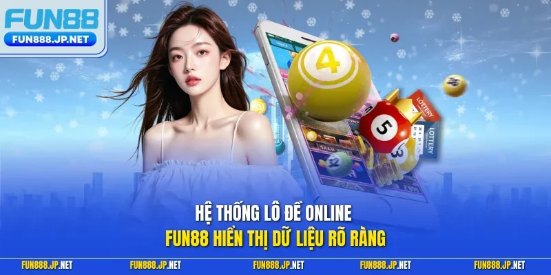 Hệ thống lô đề online FUN88 hiển thị dữ liệu rõ ràng 