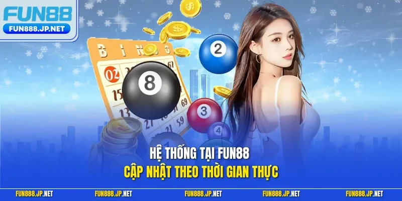 Hệ thống tại FUN88 cập nhật theo thời gian thực 