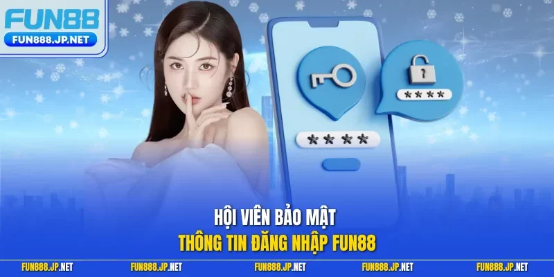 Hội viên bảo mật thông tin đăng nhập FUN88