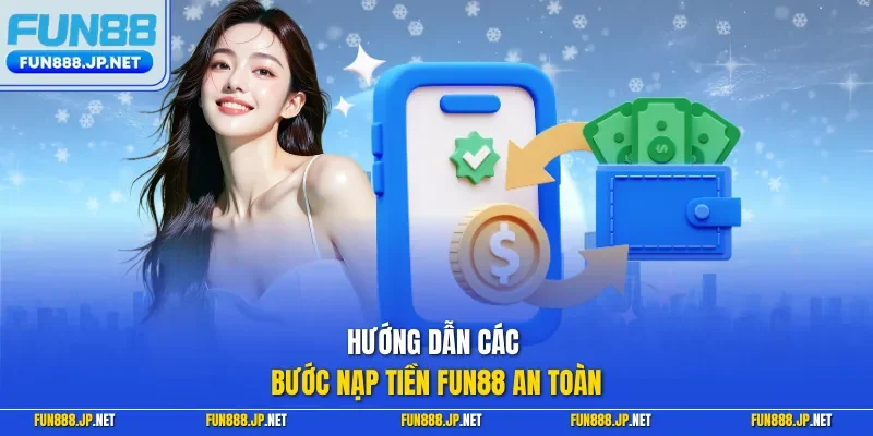 Hướng dẫn các bước nạp tiền FUN88 an toàn