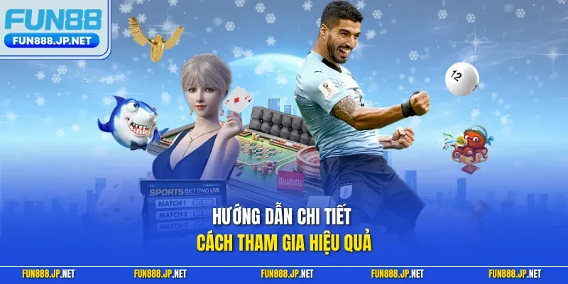 Hướng dẫn chi tiết cách tham gia hiệu quả