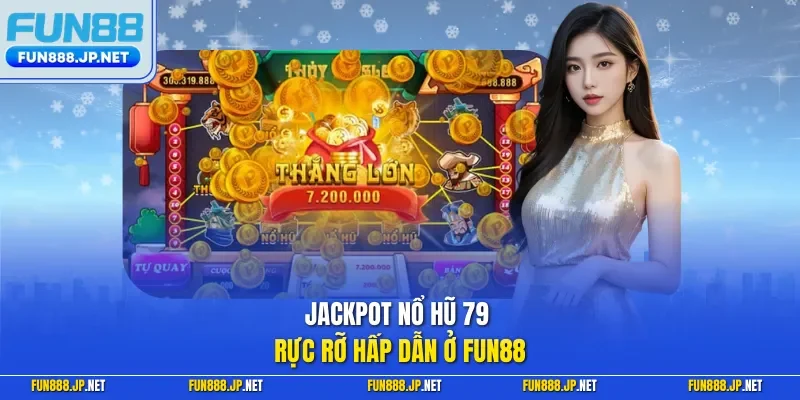 Jackpot nổ hũ 79 rực rỡ hấp dẫn ở FUN88