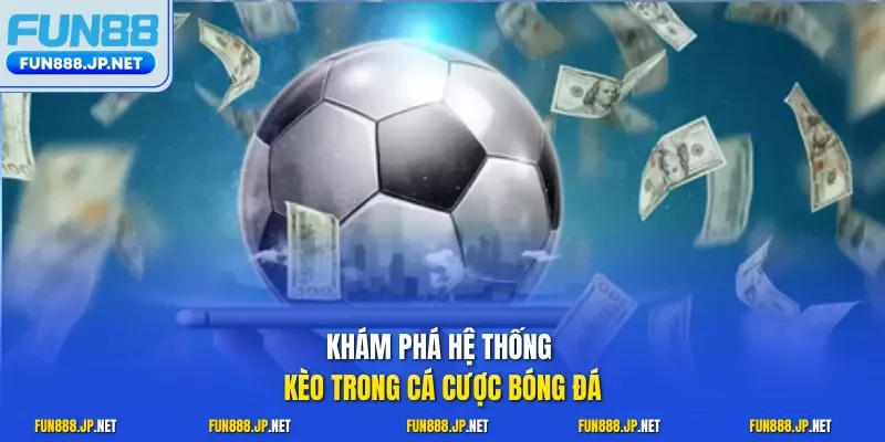 Khám phá hệ thống kèo trong cá cược bóng đá