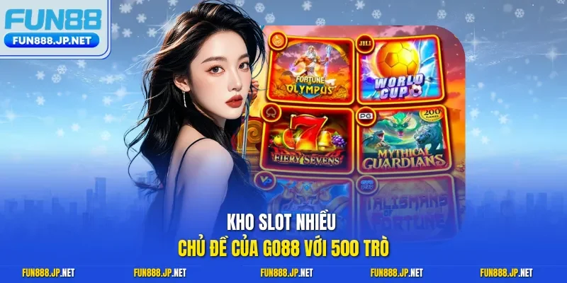 Kho slot nhiều chủ đề của Go88 với 500 trò