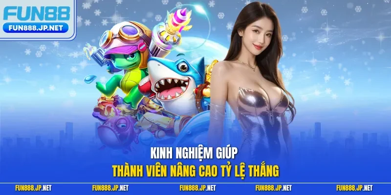 Kinh nghiệm giúp thành viên nâng cao tỷ lệ thắng