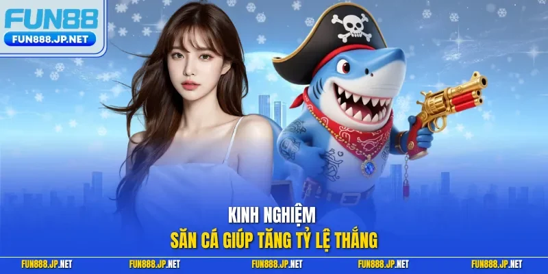 Kinh nghiệm săn cá giúp tăng tỷ lệ thắng