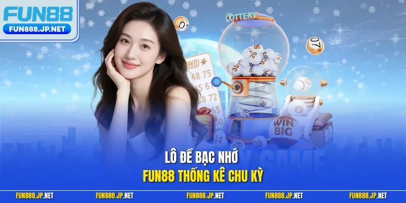 Lô đề bạc nhớ FUN88 thống kê chu kỳ 