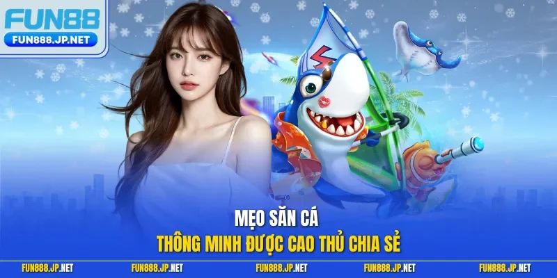 Mẹo săn cá thông minh được cao thủ chia sẻ