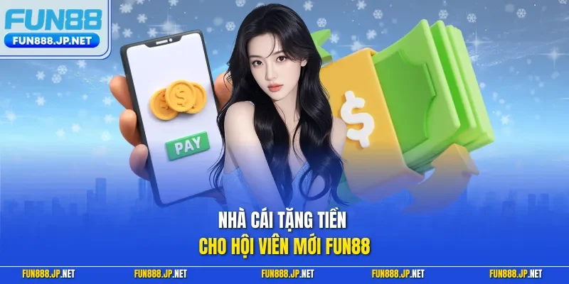 Nhà cái tặng tiền cho hội viên mới FUN88