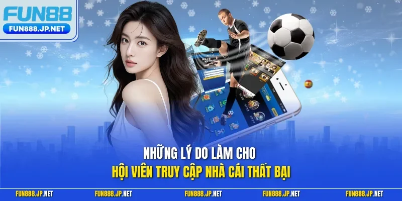 Những lý do làm cho hội viên truy cập nhà cái thất bại