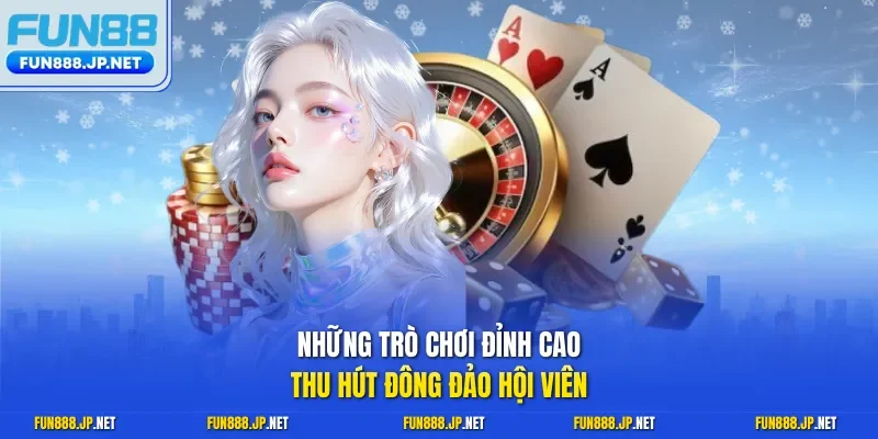Những trò chơi đỉnh cao thu hút đông đảo hội viên
