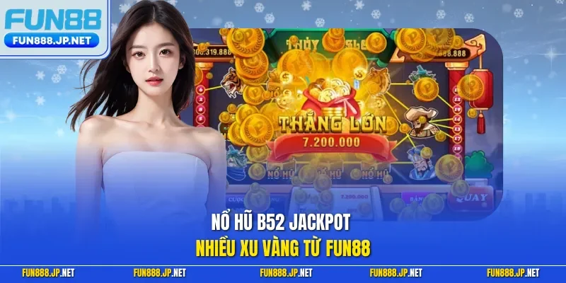 Nổ hũ b52 jackpot nhiều xu vàng từ FUN88