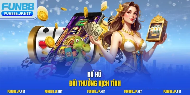 Nổ hũ đổi thưởng kịch tính