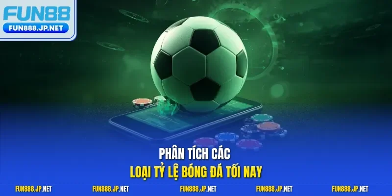 Phân tích các loại tỷ lệ bóng đá tối nay