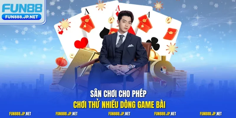 Sân chơi cho phép chơi thử nhiều dòng game bài