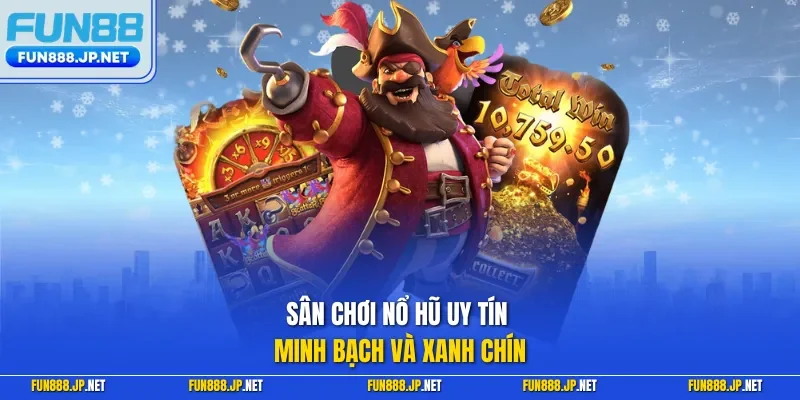 Sân chơi nổ hũ uy tín minh bạch và xanh chín