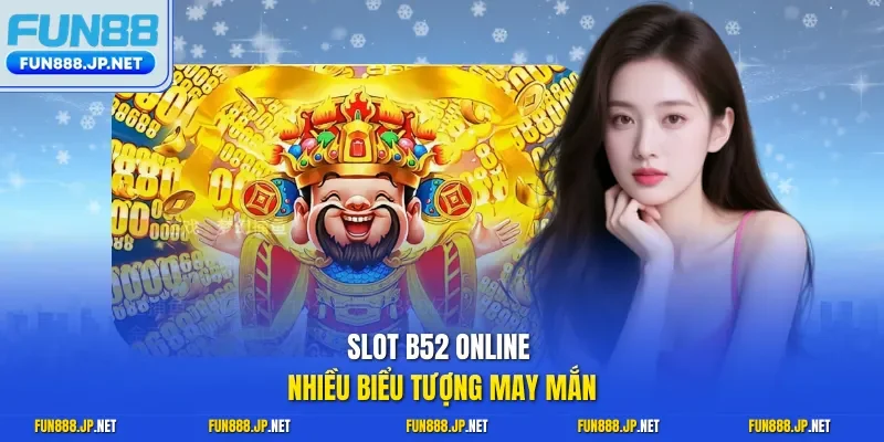 Slot b52 online nhiều biểu tượng may mắn