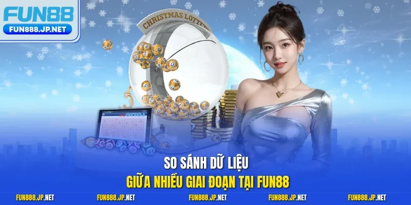 So sánh dữ liệu giữa nhiều giai đoạn tại FUN88