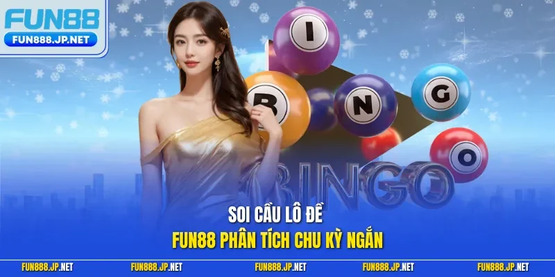 Soi cầu lô đề FUN88 Phân tích chu kỳ ngắn