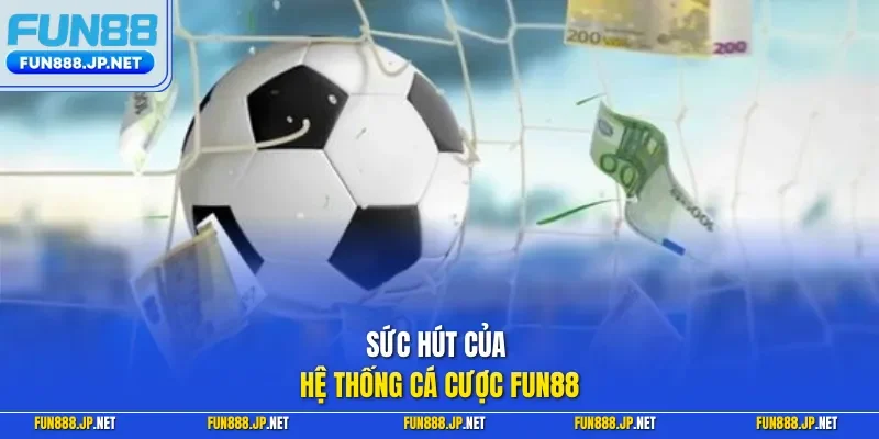 Sức hút của hệ thống cá cược FUN88