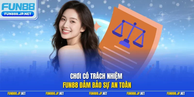 Chơi có trách nhiệm FUN88 đảm bảo sự an toàn