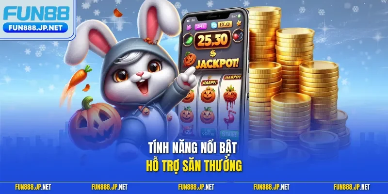 Tính năng nổi bật hỗ trợ săn thưởng