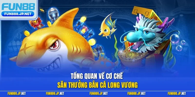 Tổng quan về cơ chế săn thưởng bắn cá long vương