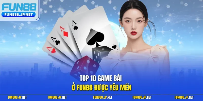 Top 10 game bài ở FUN88 được yêu mến