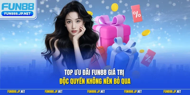 Top ưu đãi FUN88 giá trị độc quyền không nên bỏ qua