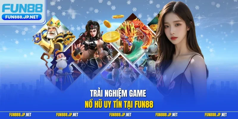 Trải nghiệm game nổ hũ uy tín tại FUN88