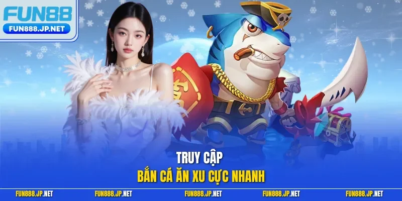 Truy cập bắn cá ăn xu cực nhanh